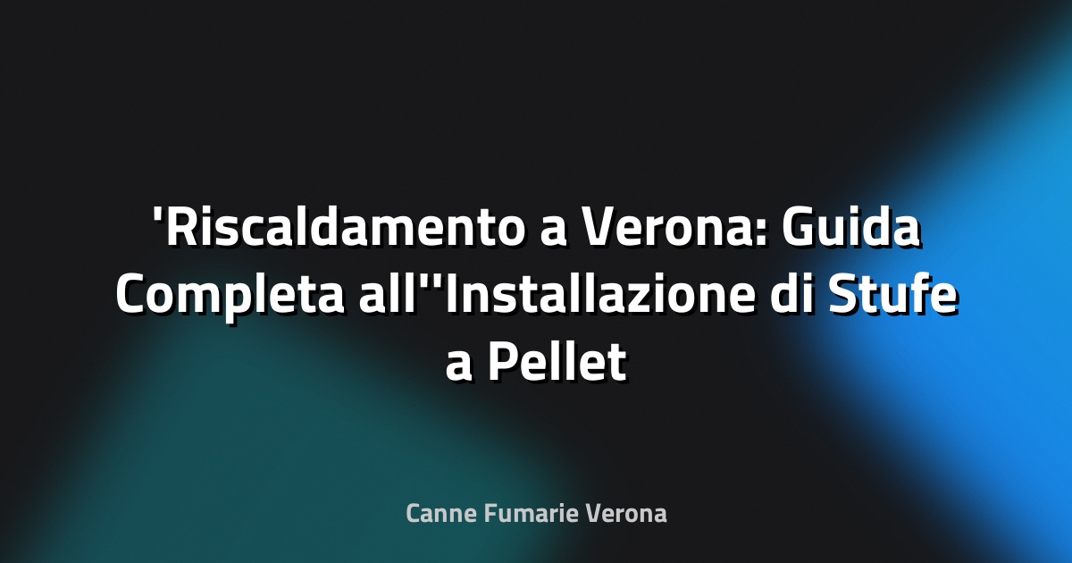 Riscaldamento a Verona: Guida Completa all'Installazione di Stufe a Pellet e Caminetti - chiama 380 1568721.