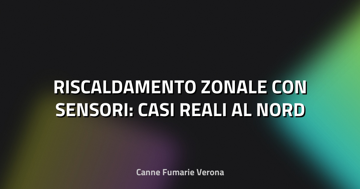 🔥 RISCALDAMENTO ZONALE CON SENSORI: CASI REALI AL NORD