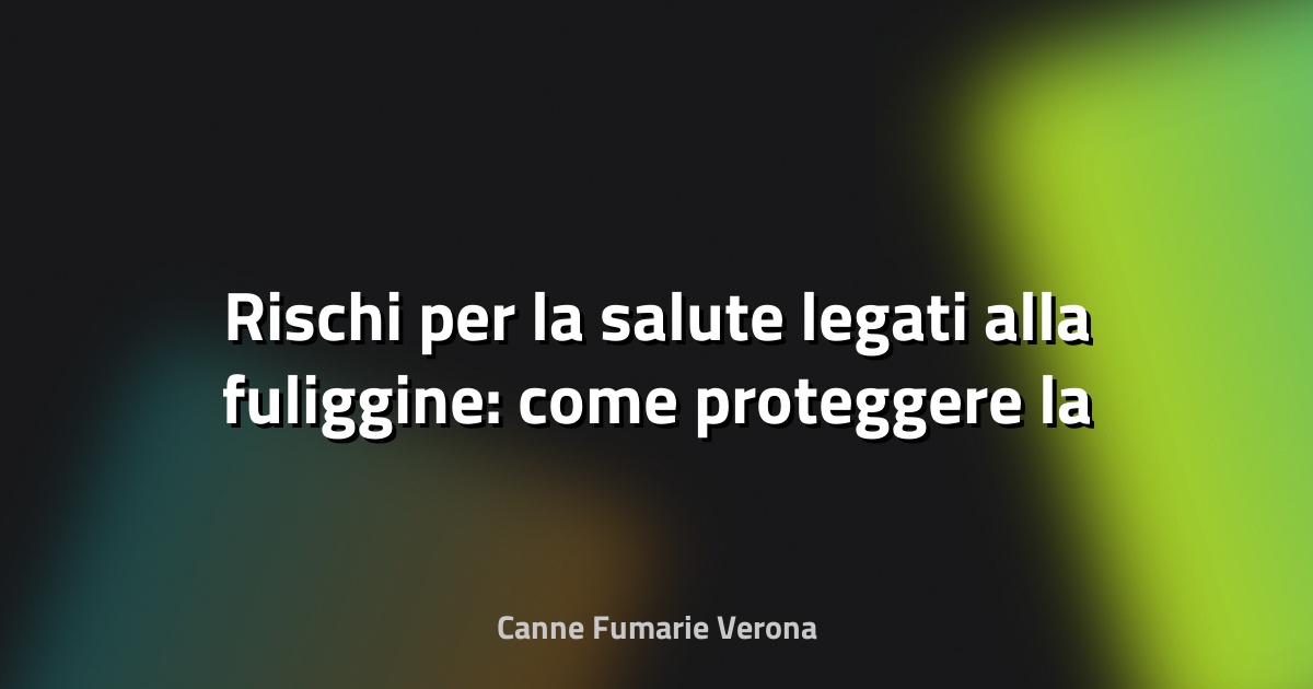 🔥 Rischi per la salute legati alla fuliggine: come proteggere la tua famiglia