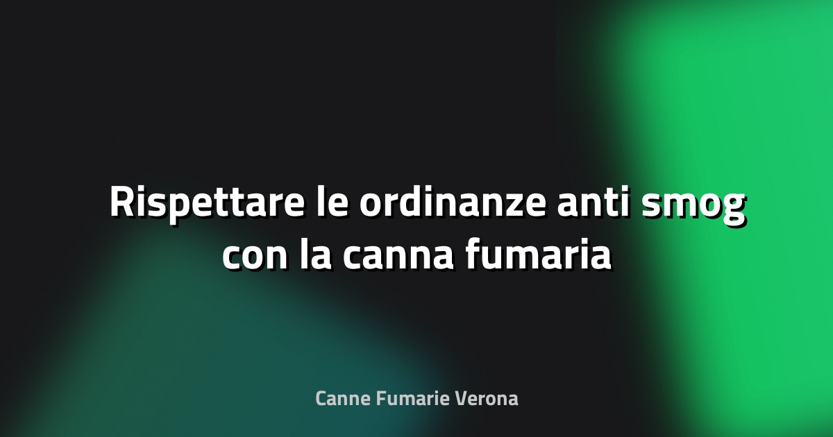 🌫️ Rispettare le ordinanze anti‑smog con la canna fumaria