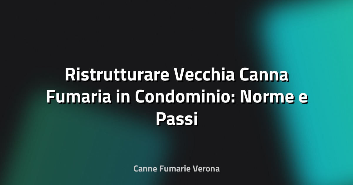 🔥 Ristrutturare Vecchia Canna Fumaria in Condominio: Norme e Passi Pratici