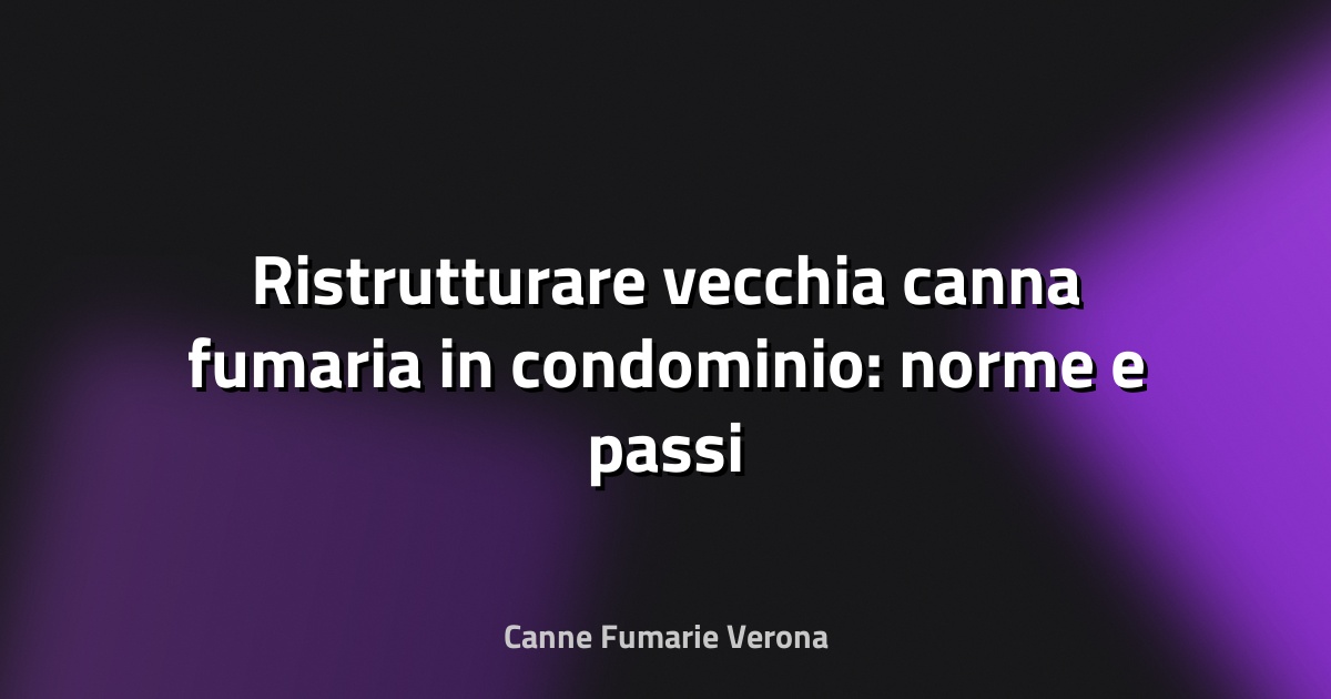 🔥 Ristrutturare vecchia canna fumaria in condominio: norme e passi pratici