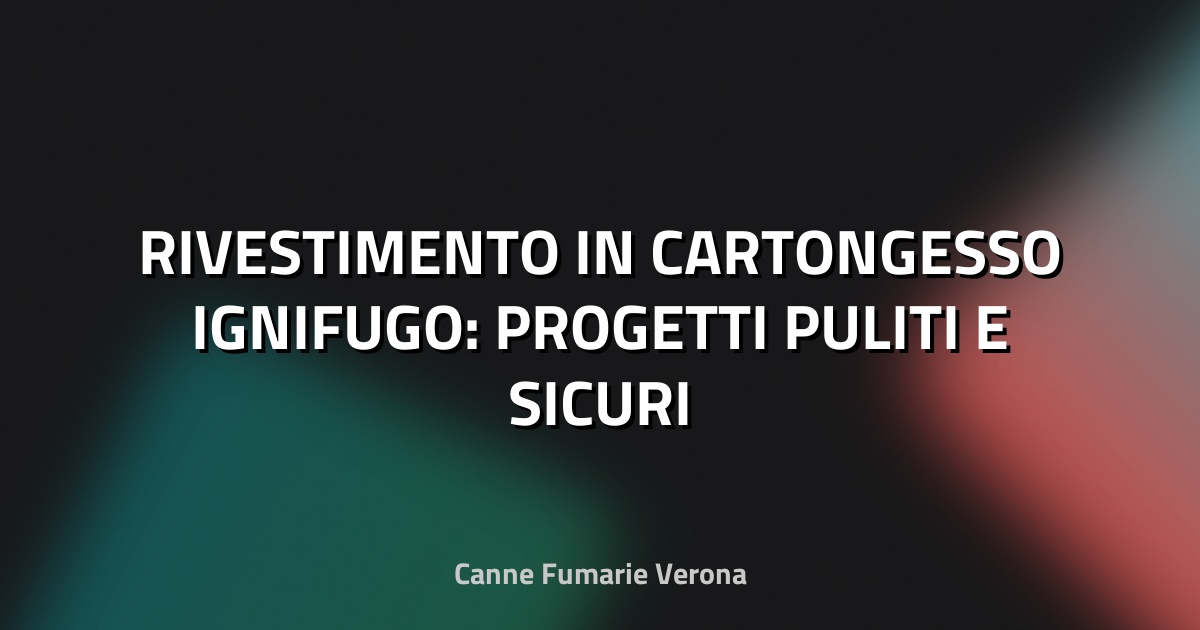 🔥 RIVESTIMENTO IN CARTONGESSO IGNIFUGO: PROGETTI PULITI E SICURI