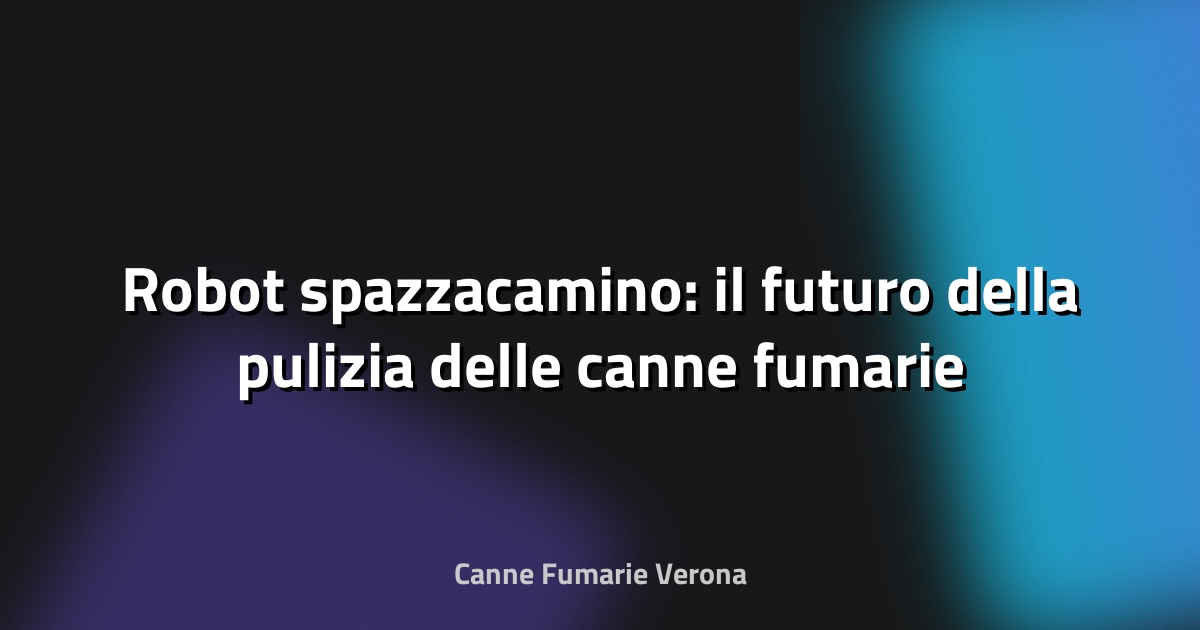 🤖 Robot spazzacamino: il futuro della pulizia delle canne fumarie