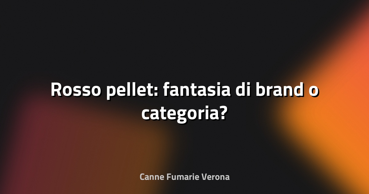 🔥 Rosso pellet: fantasia di brand o categoria?