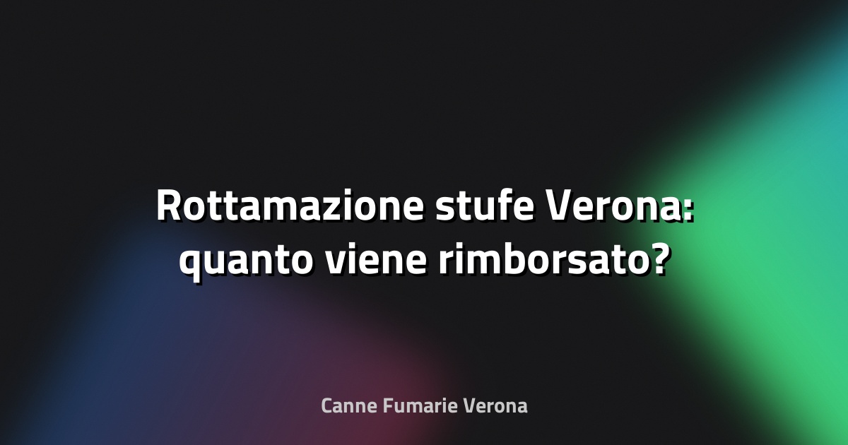 🔥 Rottamazione stufe Verona: quanto viene rimborsato?
