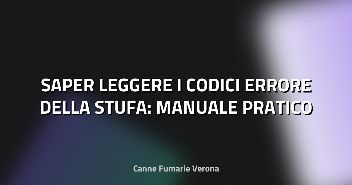 🔥 SAPER LEGGERE I CODICI ERRORE DELLA STUFA: MANUALE PRATICO