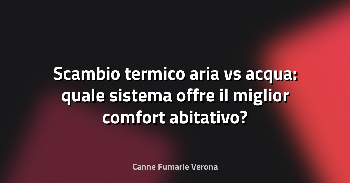 Scambio termico aria vs acqua: quale sistema offre il miglior comfort abitativo?