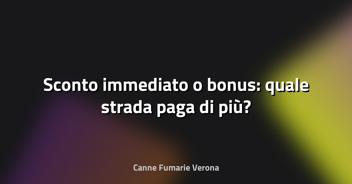 🔥 Sconto immediato o bonus: quale strada paga di più?
