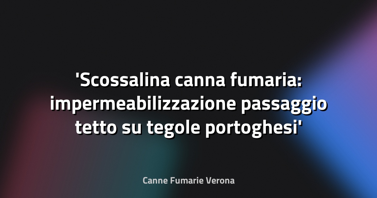 Scossalina canna fumaria: impermeabilizzazione passaggio tetto su tegole portoghesi