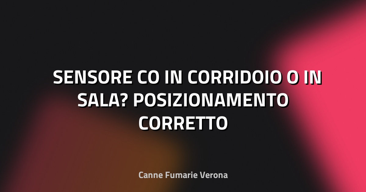🛡️ SENSORE CO IN CORRIDOIO O IN SALA? POSIZIONAMENTO CORRETTO