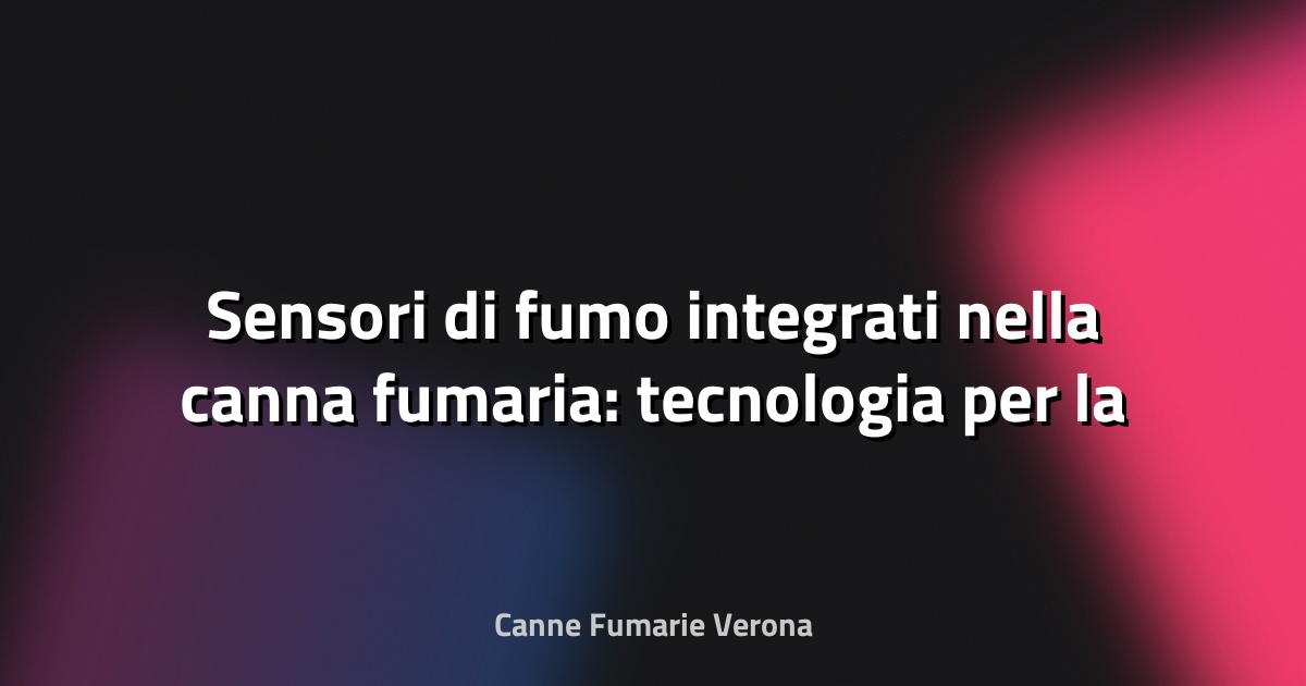 🔥 Sensori di fumo integrati nella canna fumaria: tecnologia per la sicurezza