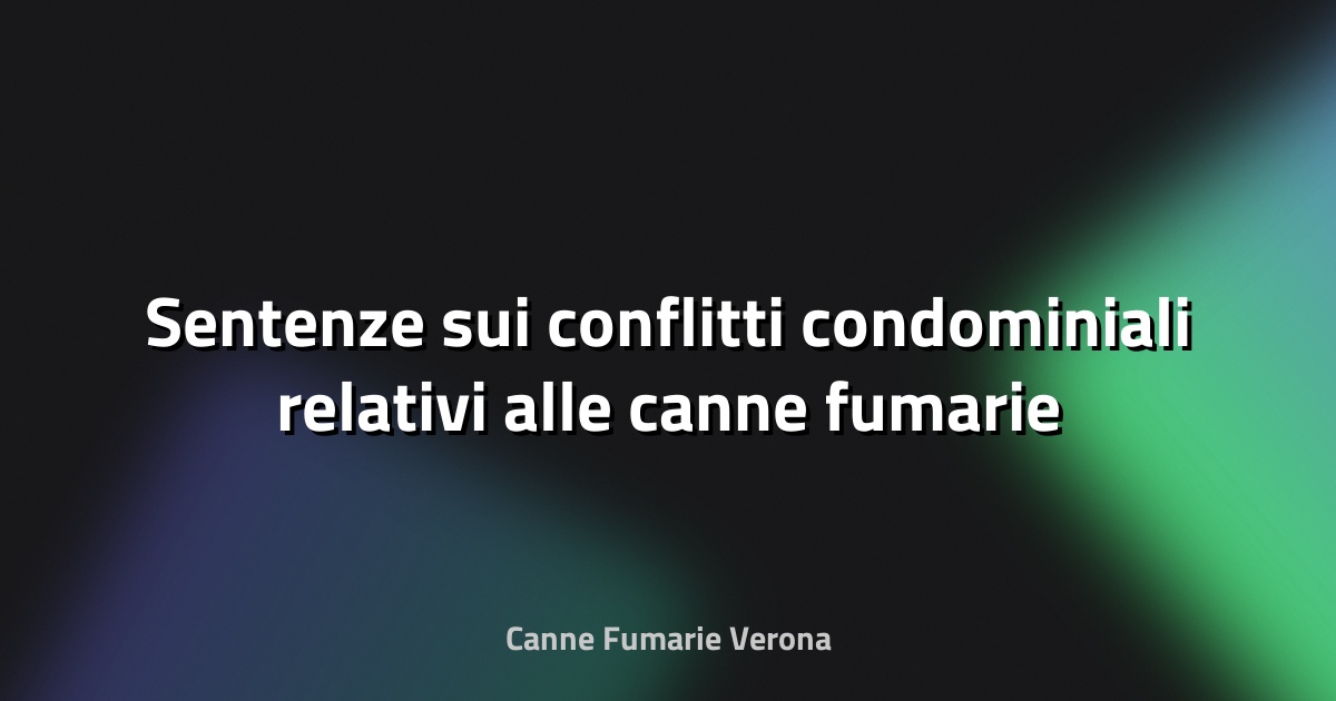 🔥 Sentenze sui conflitti condominiali relativi alle canne fumarie