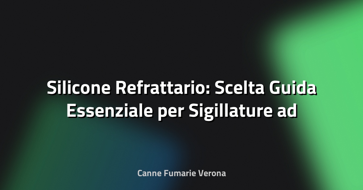 🔥 Silicone Refrattario: Scelta Guida Essenziale per Sigillature ad Alte Temperature