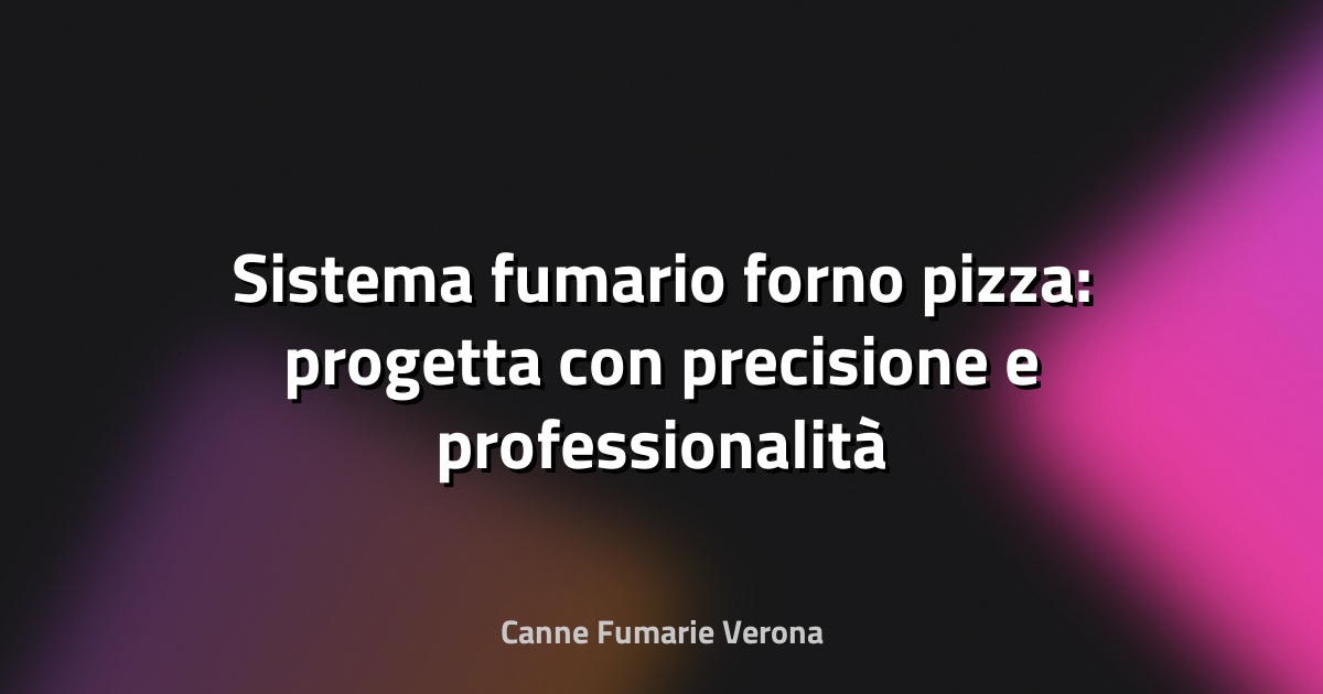 🍕 Sistema fumario forno pizza: progetta con precisione e professionalità
