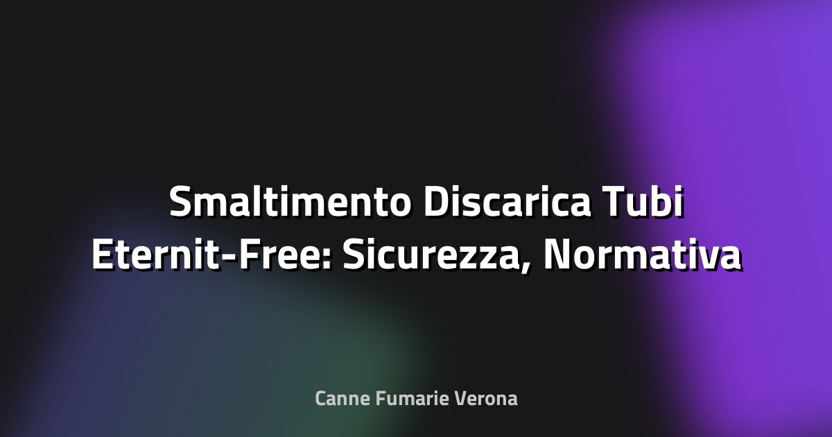 🛠️ Smaltimento Discarica Tubi Eternit-Free: Sicurezza, Normativa e Soluzioni Innovative