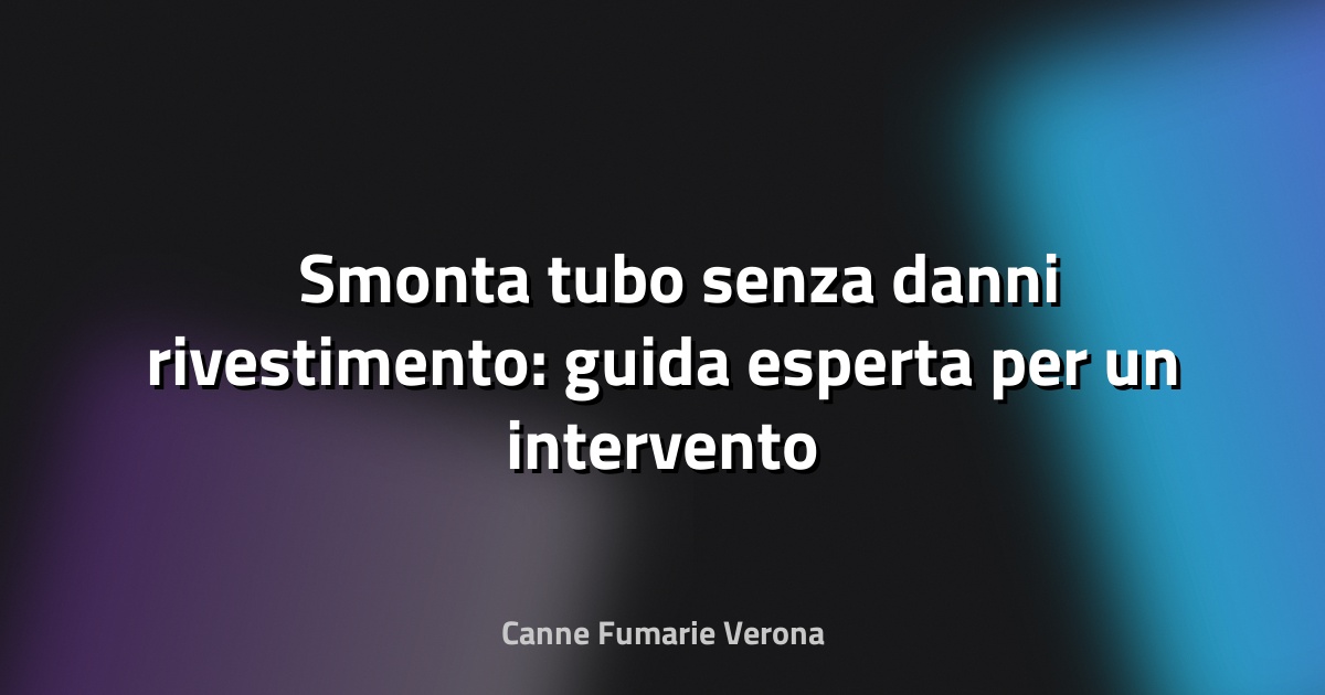🛠️ Smonta tubo senza danni rivestimento: guida esperta per un intervento sicuro e preciso