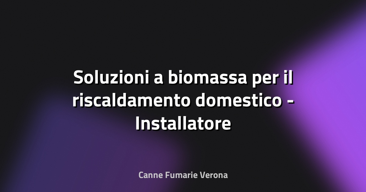 🔥 Soluzioni a biomassa per il riscaldamento domestico - Installatore Professionale