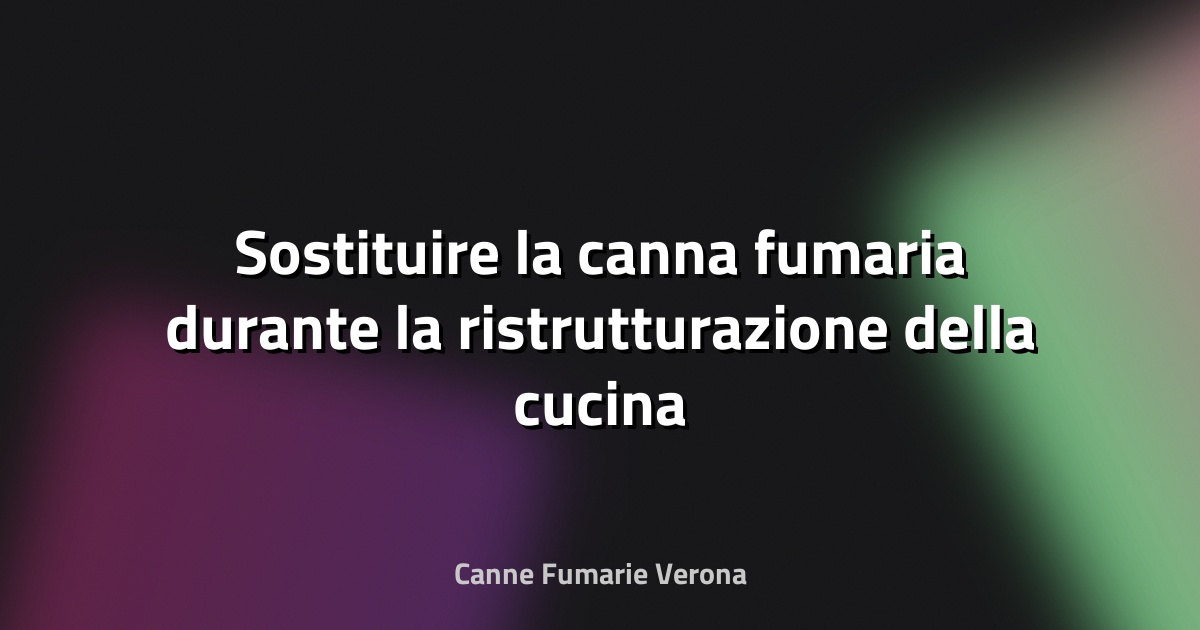 🔥 Sostituire la canna fumaria durante la ristrutturazione della cucina