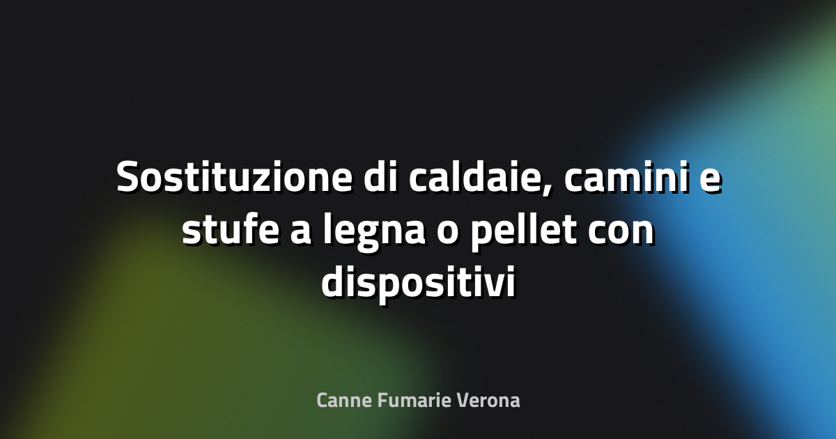 🔥 Sostituzione di caldaie, camini e stufe a legna o pellet con dispositivi di ultima generazione - Emilia Romagna News 24