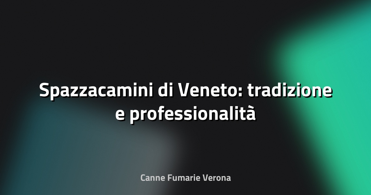 🔥 Spazzacamini di Veneto: tradizione e professionalità