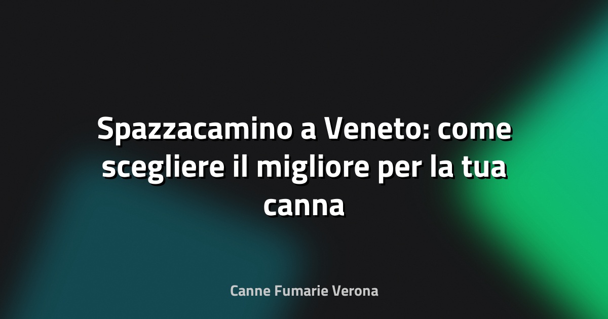 🧹 Spazzacamino a Veneto: come scegliere il migliore per la tua canna fumaria