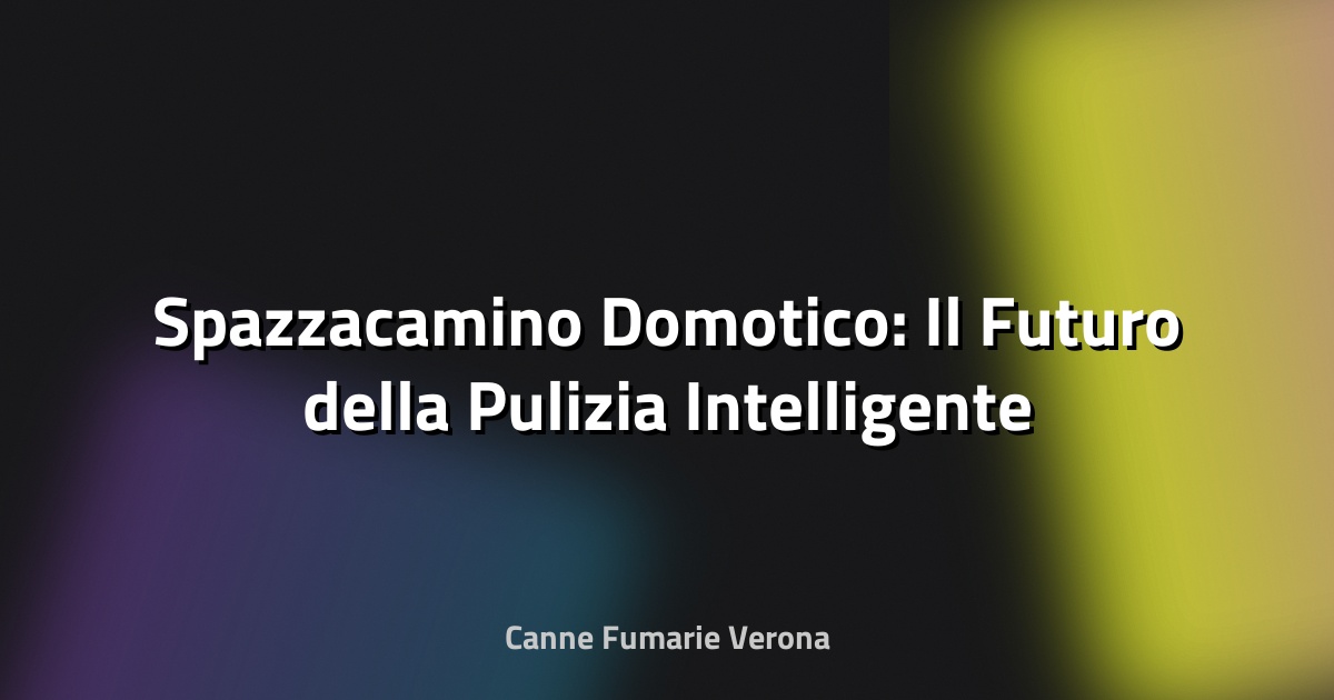 🧹 Spazzacamino Domotico: Il Futuro della Pulizia Intelligente
