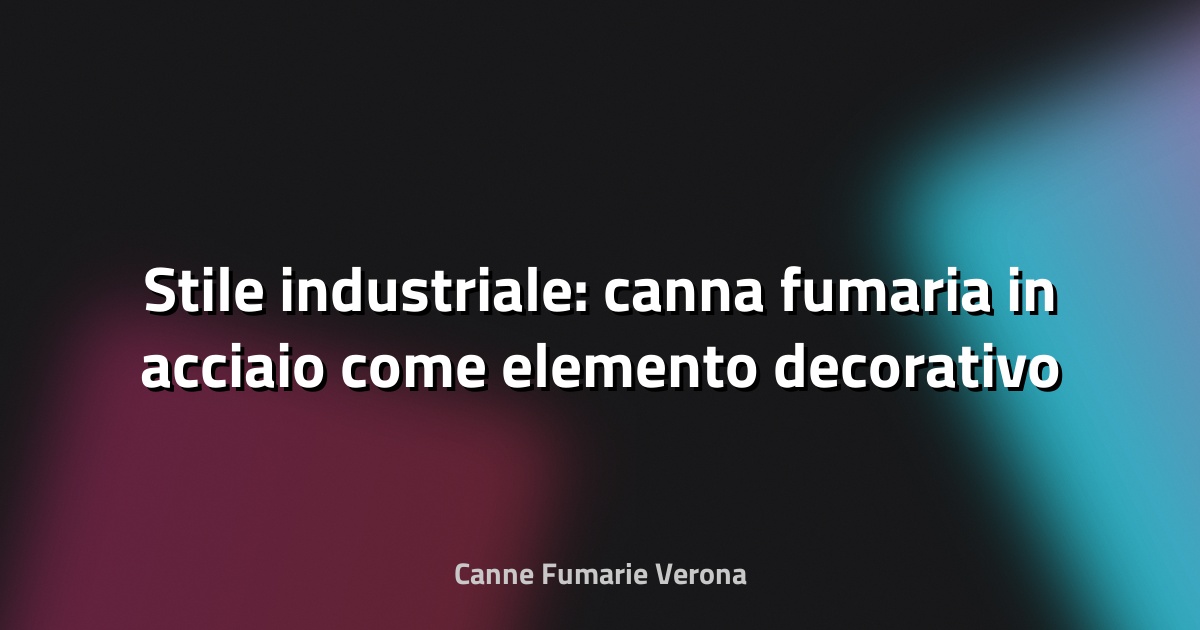 🔥 Stile industriale: canna fumaria in acciaio come elemento decorativo