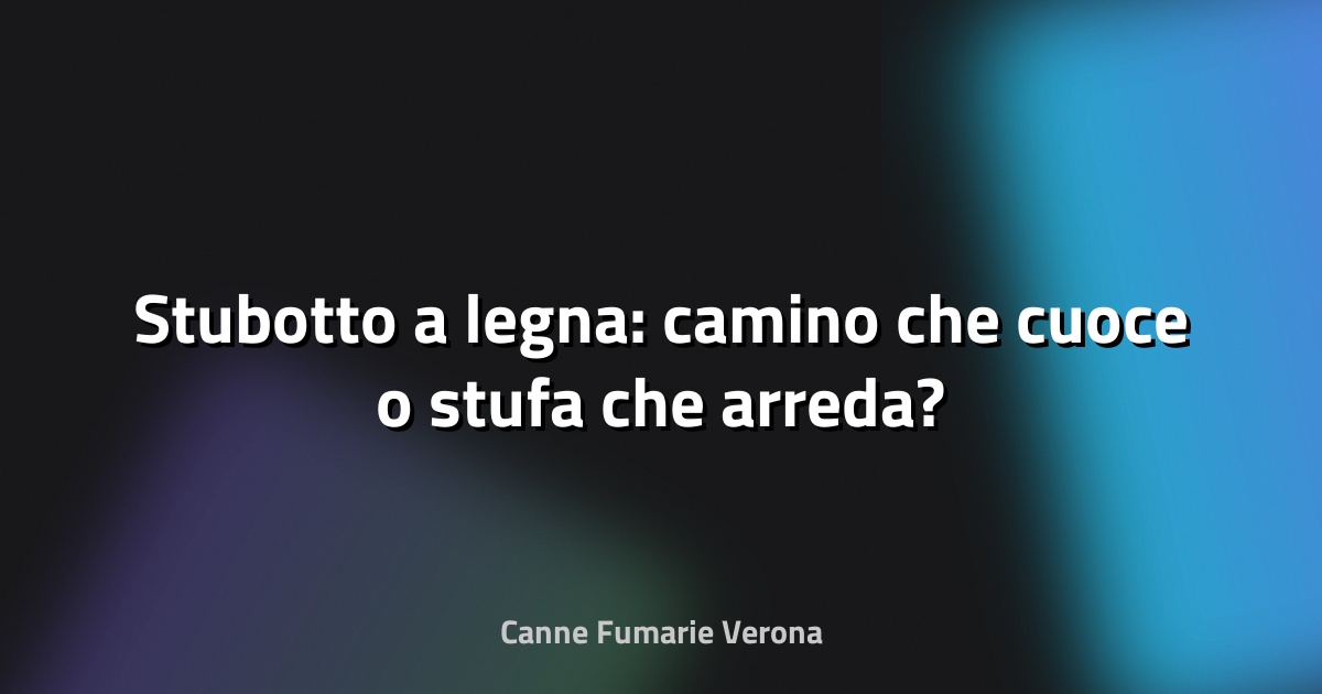 🔥 Stubotto a legna: camino che cuoce o stufa che arreda?