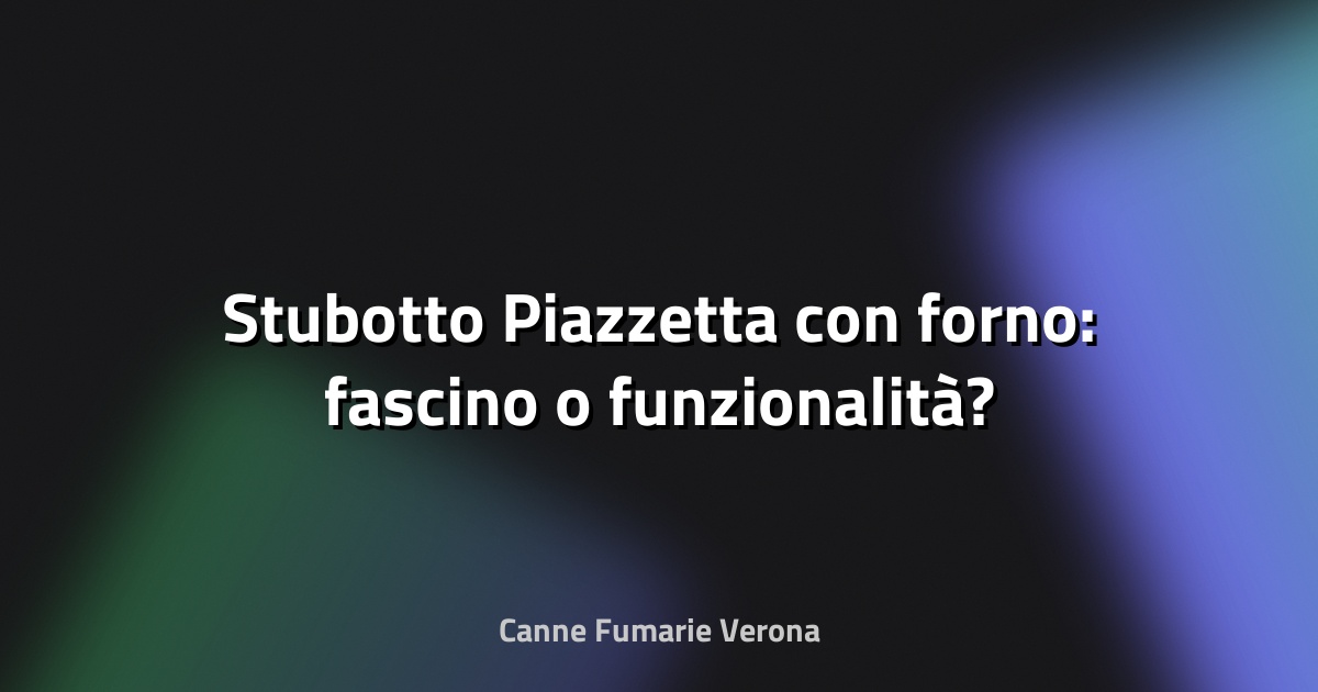 🔥 Stubotto Piazzetta con forno: fascino o funzionalità?