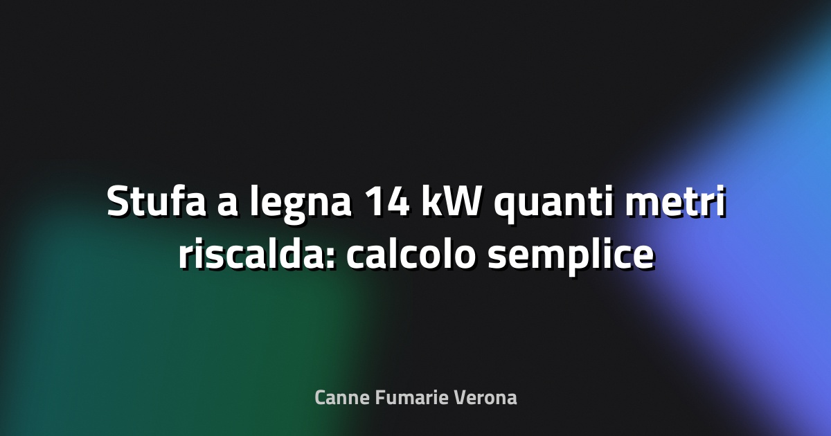 🔥 Stufa a legna 14 kW quanti metri riscalda: calcolo semplice