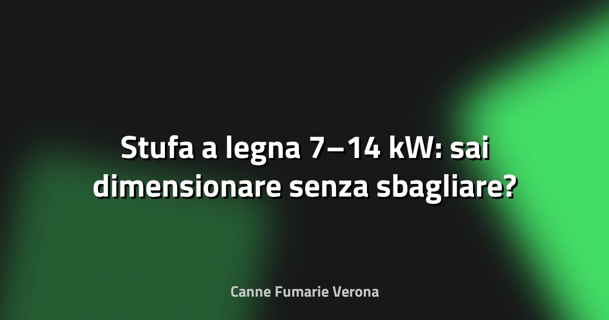 🔥 Stufa a legna 7–14 kW: sai dimensionare senza sbagliare?