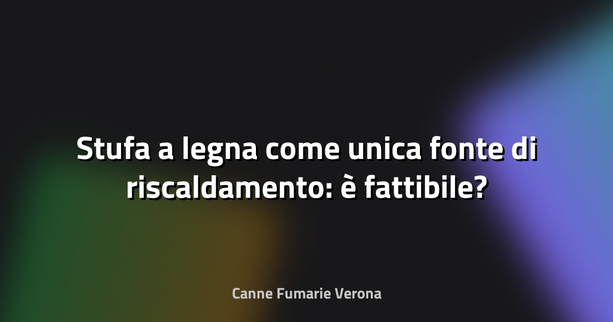 🔥 Stufa a legna come unica fonte di riscaldamento: è fattibile?