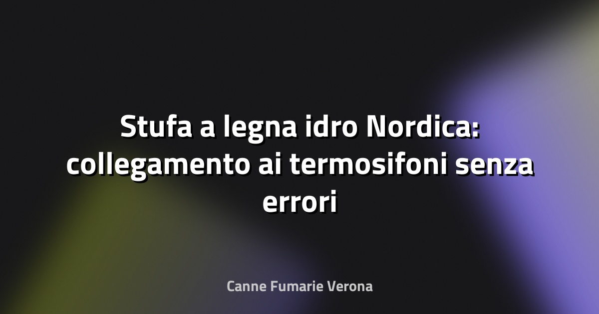 🔥 Stufa a legna idro Nordica: collegamento ai termosifoni senza errori