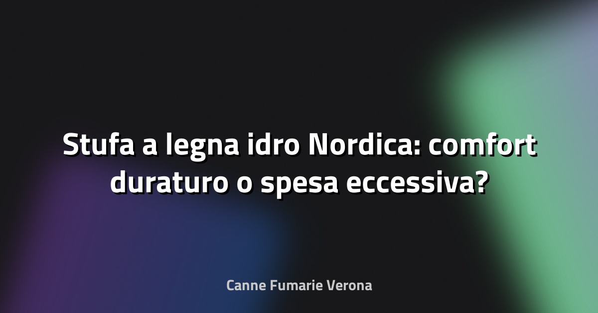🔥 Stufa a legna idro Nordica: comfort duraturo o spesa eccessiva?