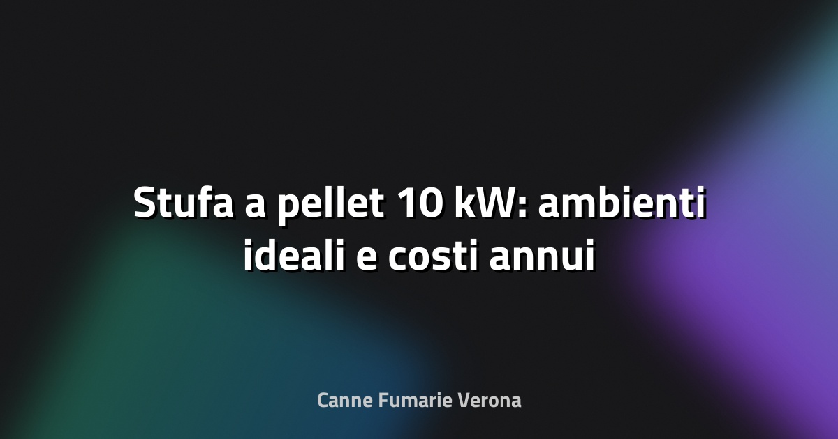 🔥 Stufa a pellet 10 kW: ambienti ideali e costi annui