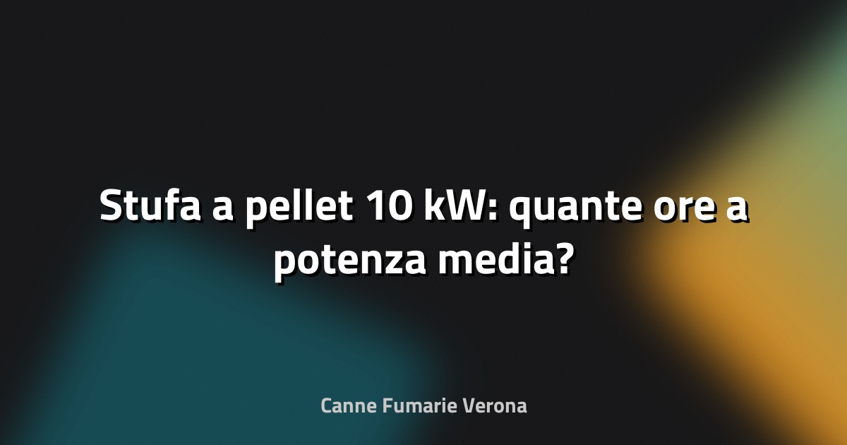 🔥 Stufa a pellet 10 kW: quante ore a potenza media?
