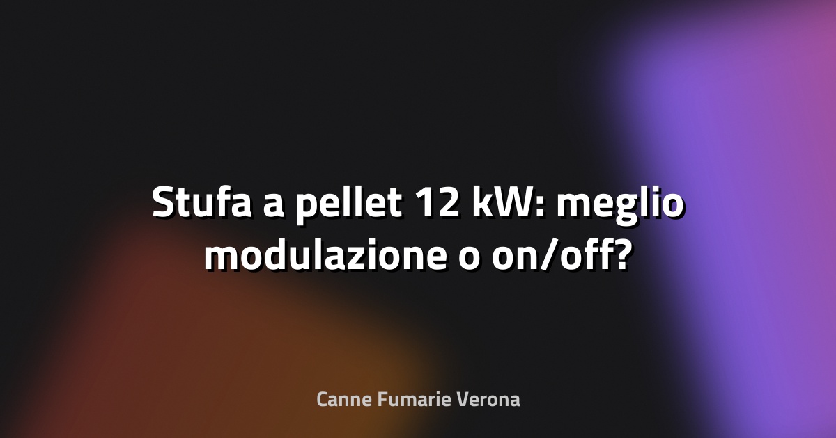 🔥 Stufa a pellet 12 kW: meglio modulazione o on/off?