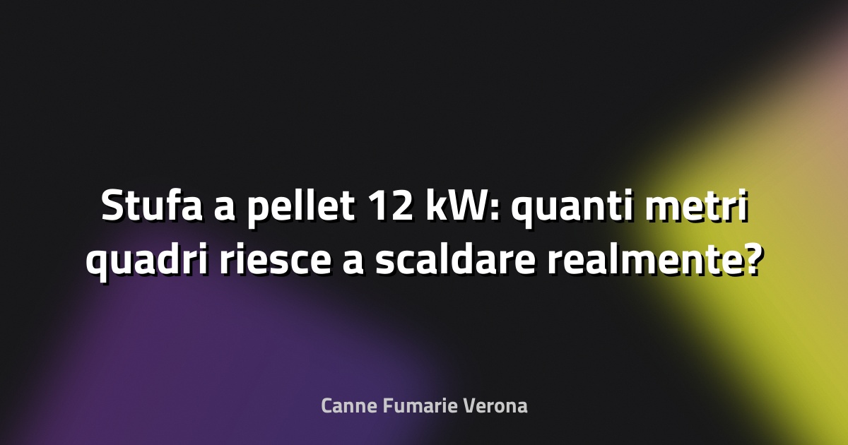Stufa a pellet 12 kW: quanti metri quadri riesce a scaldare realmente?