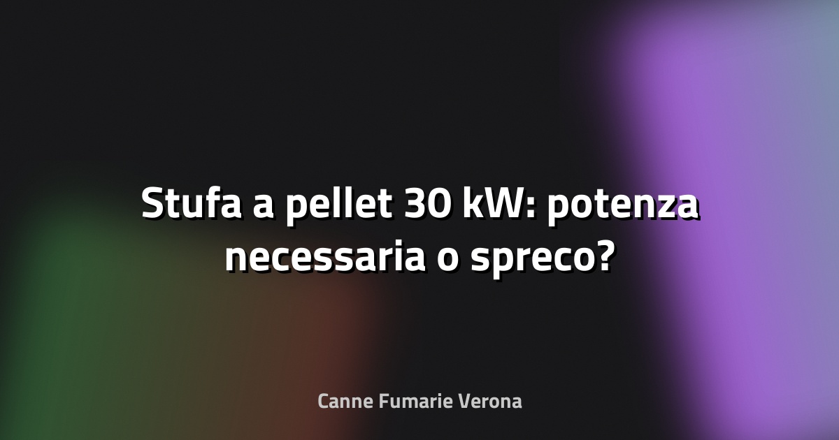 🔥 Stufa a pellet 30 kW: potenza necessaria o spreco?