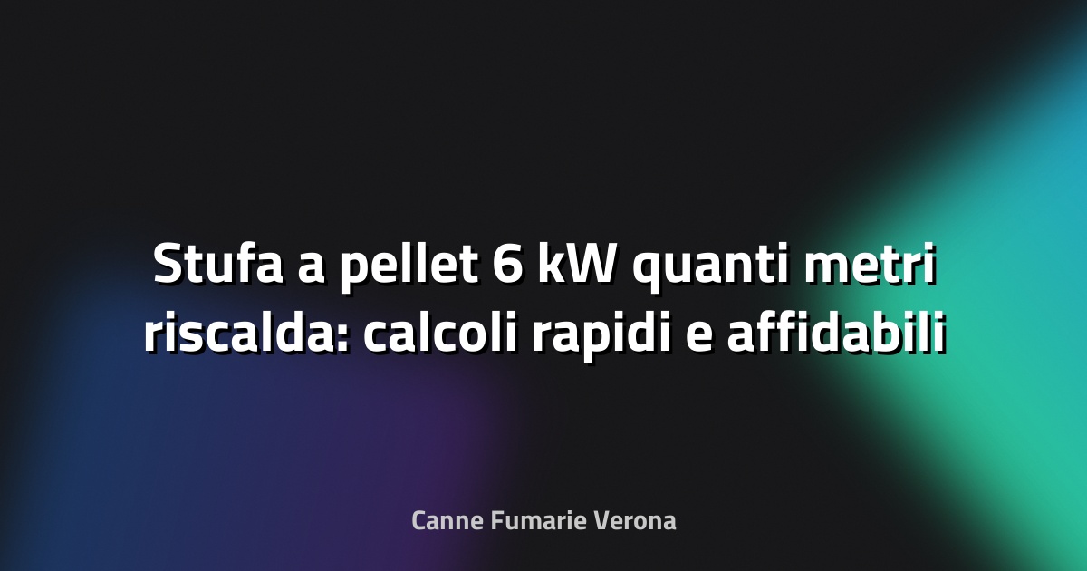 🔥 Stufa a pellet 6 kW quanti metri riscalda: calcoli rapidi e affidabili