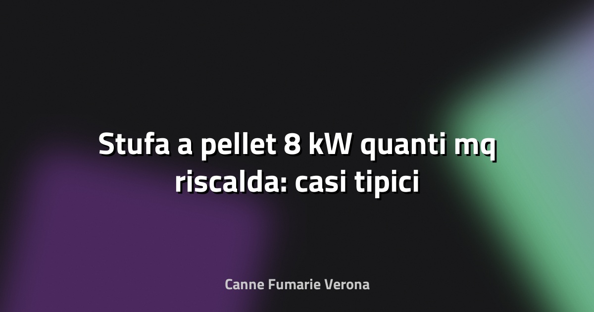 🔥 Stufa a pellet 8 kW quanti mq riscalda: casi tipici