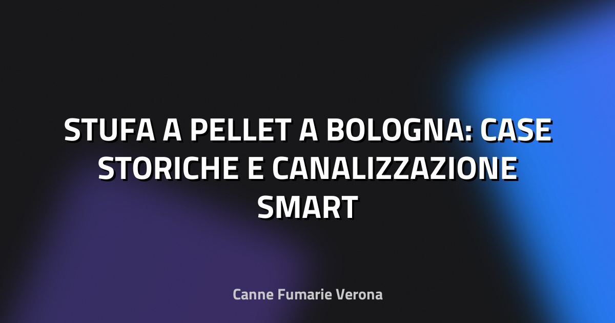 🔥 STUFA A PELLET A BOLOGNA: CASE STORICHE E CANALIZZAZIONE SMART
