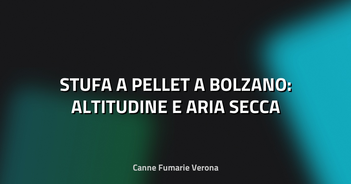 🔥 STUFA A PELLET A BOLZANO: ALTITUDINE E ARIA SECCA