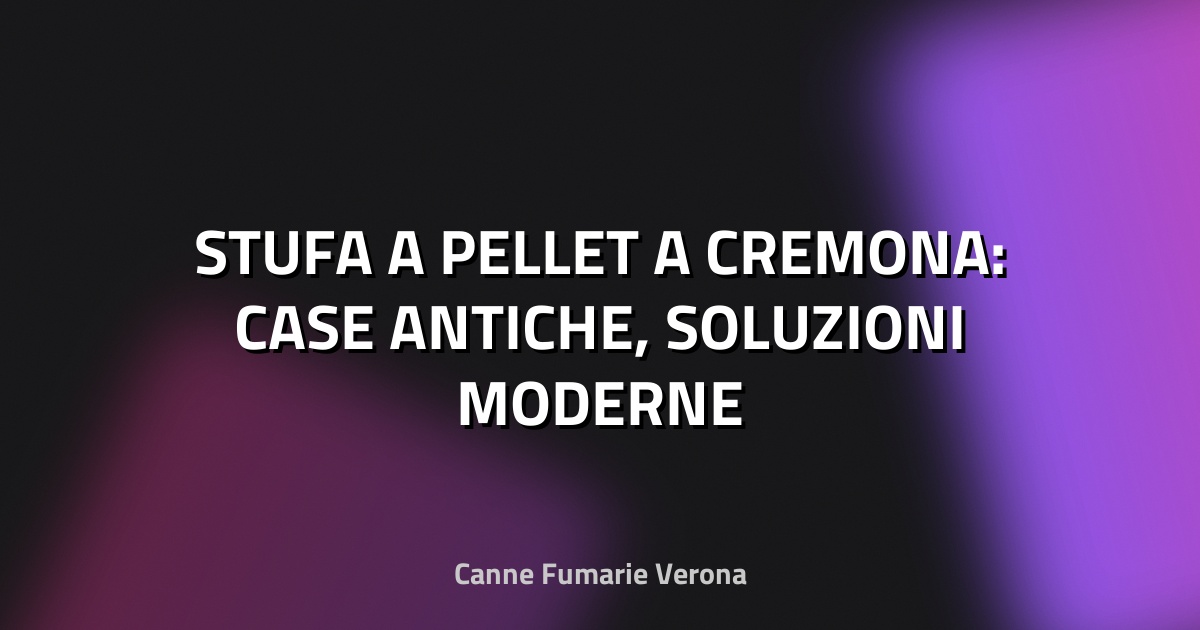 🔥 STUFA A PELLET A CREMONA: CASE ANTICHE, SOLUZIONI MODERNE
