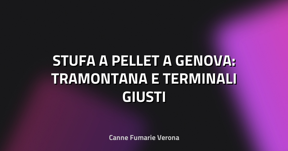 🔥 STUFA A PELLET A GENOVA: TRAMONTANA E TERMINALI GIUSTI