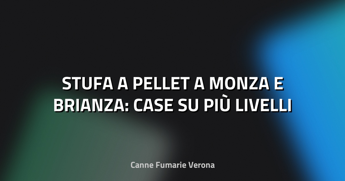 🔥 STUFA A PELLET A MONZA E BRIANZA: CASE SU PIÙ LIVELLI