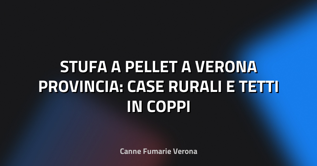 🔥 STUFA A PELLET A VERONA PROVINCIA: CASE RURALI E TETTI IN COPPI
