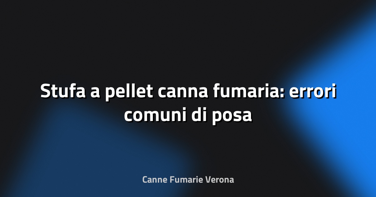🔥 Stufa a pellet canna fumaria: errori comuni di posa
