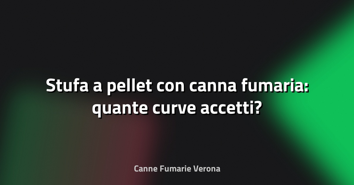 🔥 Stufa a pellet con canna fumaria: quante curve accetti?